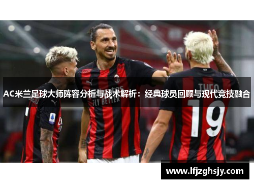 AC米兰足球大师阵容分析与战术解析：经典球员回顾与现代竞技融合