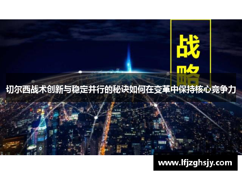 切尔西战术创新与稳定并行的秘诀如何在变革中保持核心竞争力