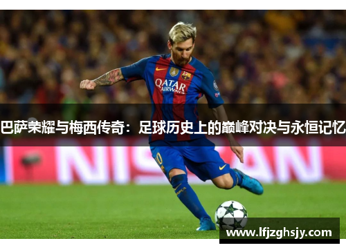 巴萨荣耀与梅西传奇：足球历史上的巅峰对决与永恒记忆