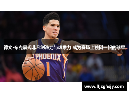 德文·布克展现非凡创造力与想象力 成为赛场上独树一帜的球星