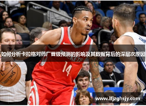 如何分析卡拉格对药厂晋级预测的影响及其数据背后的深层次原因