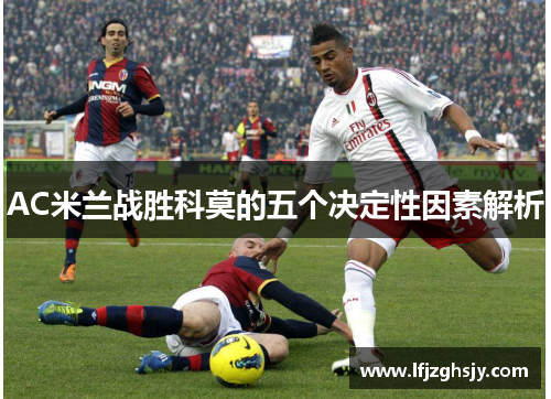 AC米兰战胜科莫的五个决定性因素解析