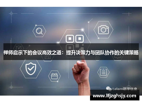 禅师启示下的会议高效之道：提升决策力与团队协作的关键策略